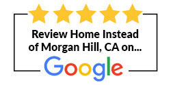 Review Home Instead of Morgan Hill, CA on Google