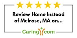 Review Home Instead of Melrose, MA on Caring.com