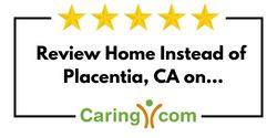 Review Home Instead of Placentia, CA on Caring.com