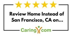 Review Home Instead of San Francisco, CA on Caring.com