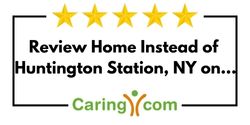 Review Home Instead of Huntington Station, NY on Caring.com