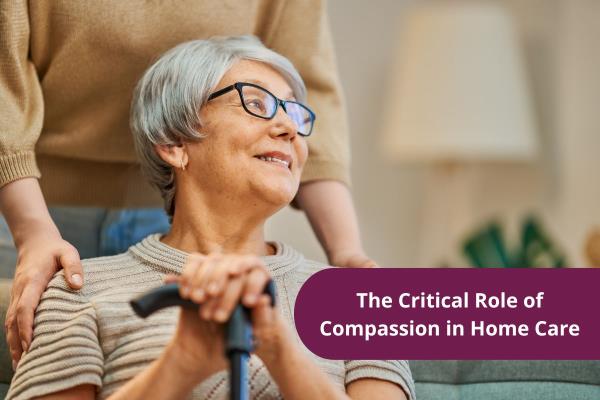 The Critical Role of Compassion in Home Care