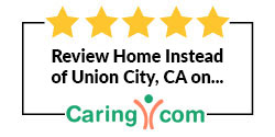 Review Home Instead of Union City, CA on Caring.com